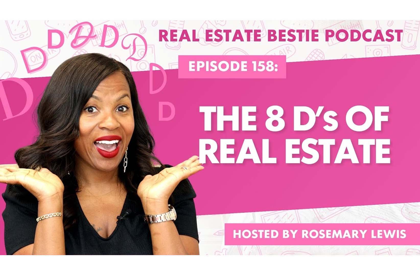 The 8 D's of Real Estate - Real Estate Bestie Podcast - Rosemary Lewis